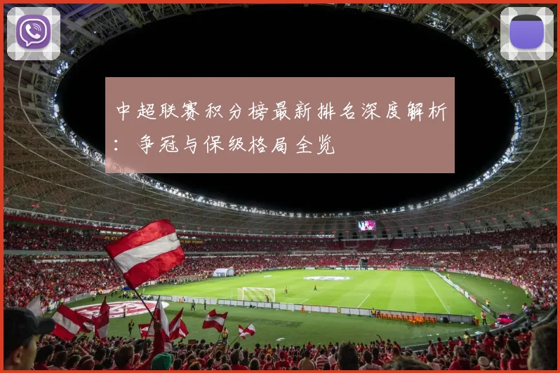 中超联赛积分榜最新排名深度解析：争冠与保级格局全览